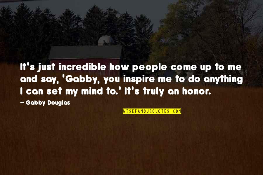 I Honor You Quotes By Gabby Douglas: It's just incredible how people come up to