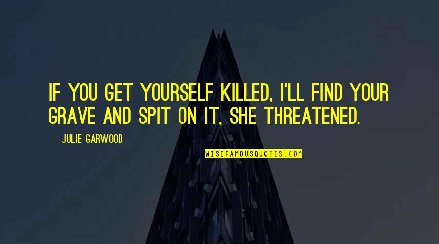 I Honor You Quotes By Julie Garwood: If you get yourself killed, I'll find your
