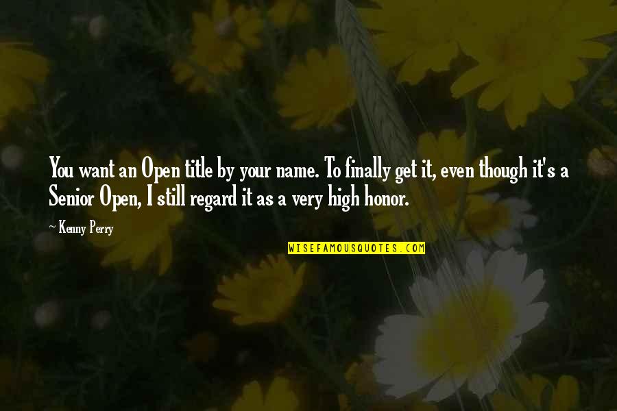 I Honor You Quotes By Kenny Perry: You want an Open title by your name.