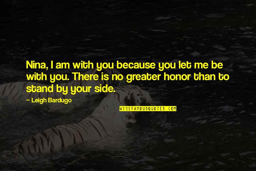 I Honor You Quotes By Leigh Bardugo: Nina, I am with you because you let