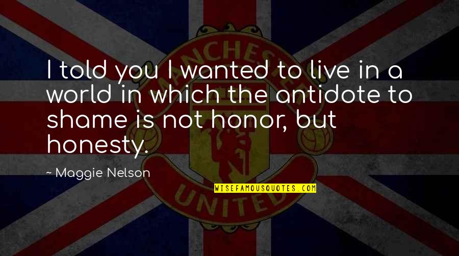 I Honor You Quotes By Maggie Nelson: I told you I wanted to live in