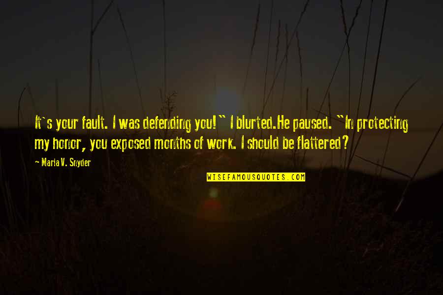 I Honor You Quotes By Maria V. Snyder: It's your fault. I was defending you!" I