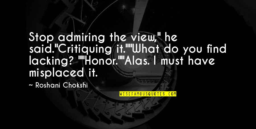 I Honor You Quotes By Roshani Chokshi: Stop admiring the view," he said."Critiquing it.""What do