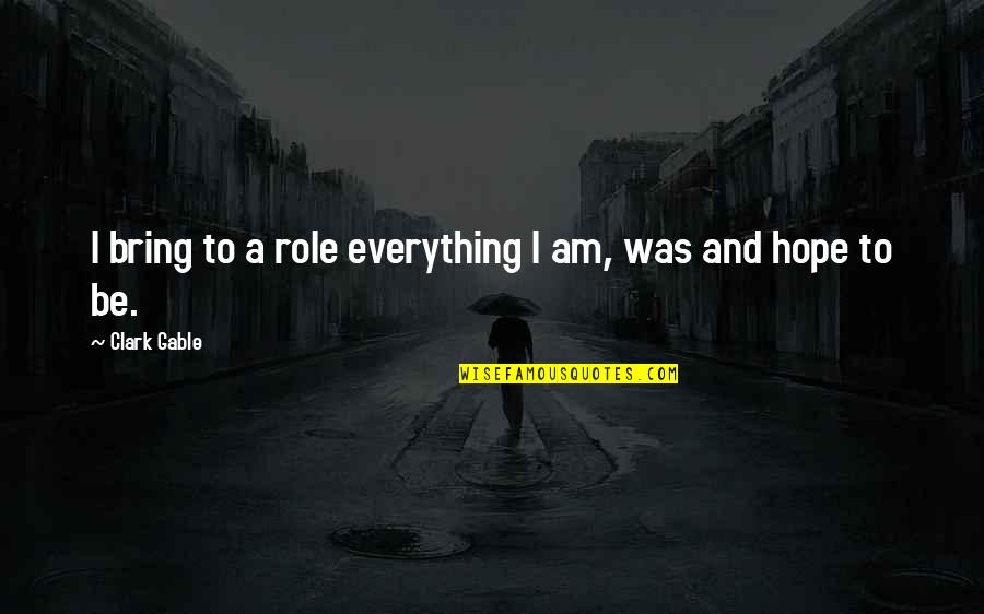 I Hope Everything Is Ok Quotes By Clark Gable: I bring to a role everything I am,