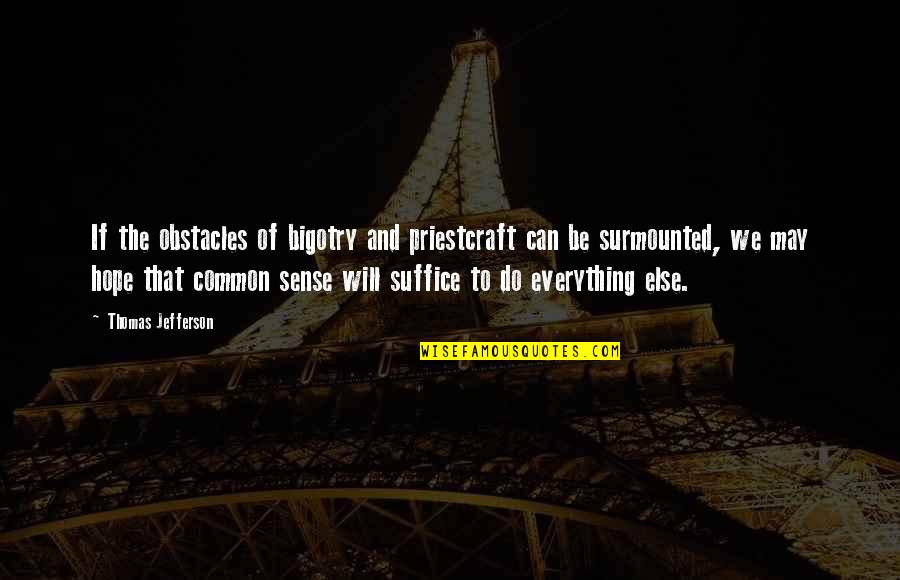 I Hope Everything Is Okay Quotes By Thomas Jefferson: If the obstacles of bigotry and priestcraft can