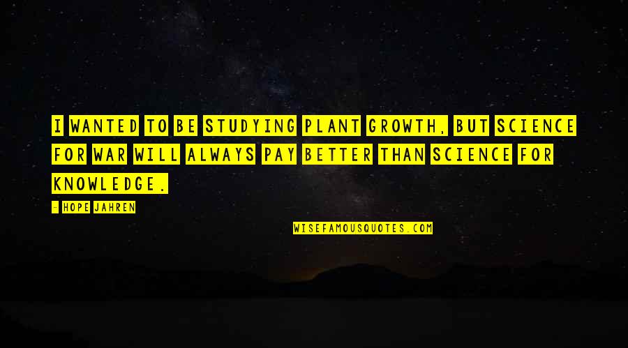 I Hope For Quotes By Hope Jahren: I wanted to be studying plant growth, but