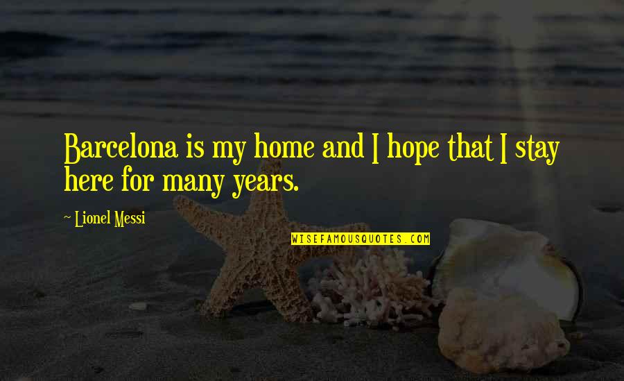 I Hope For Quotes By Lionel Messi: Barcelona is my home and I hope that