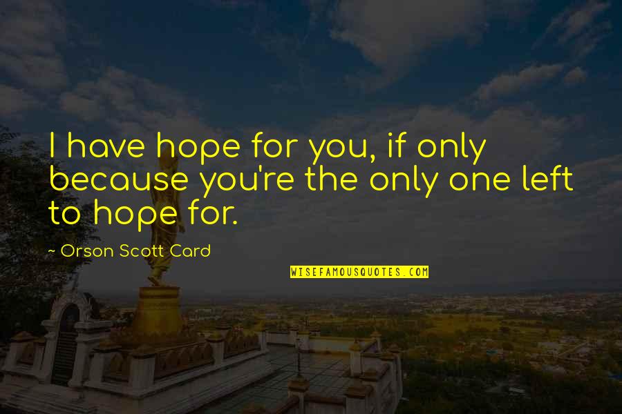 I Hope For You Quotes By Orson Scott Card: I have hope for you, if only because