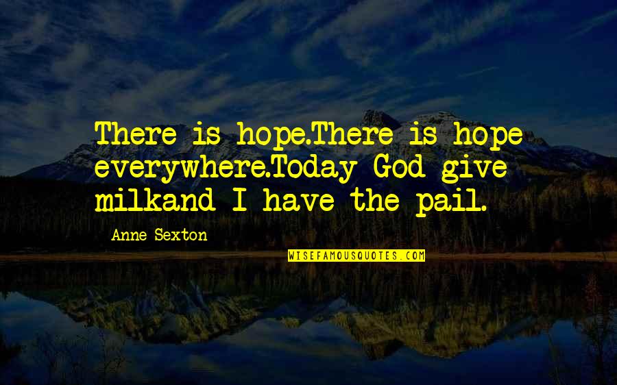 I Hope God Quotes By Anne Sexton: There is hope.There is hope everywhere.Today God give