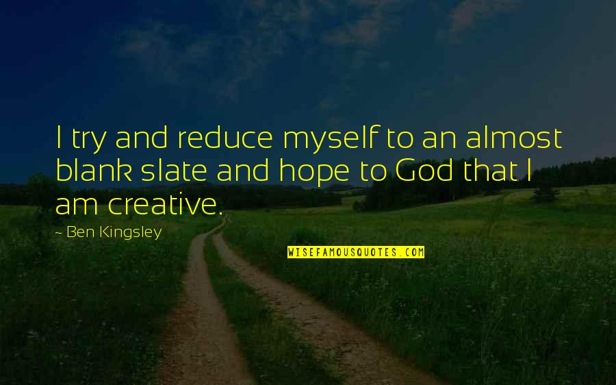 I Hope God Quotes By Ben Kingsley: I try and reduce myself to an almost
