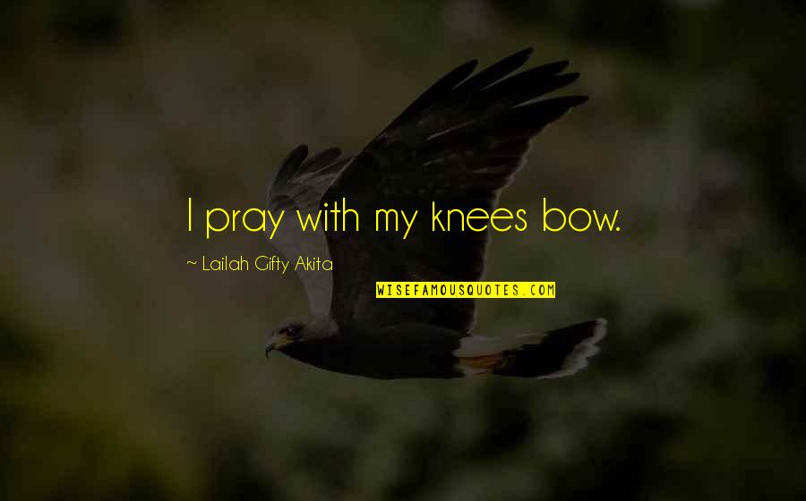 I Hope God Quotes By Lailah Gifty Akita: I pray with my knees bow.