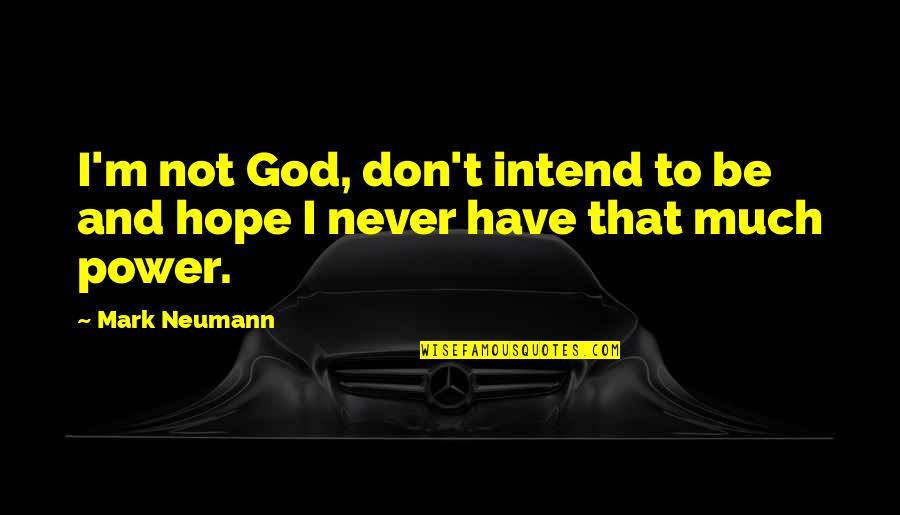 I Hope God Quotes By Mark Neumann: I'm not God, don't intend to be and