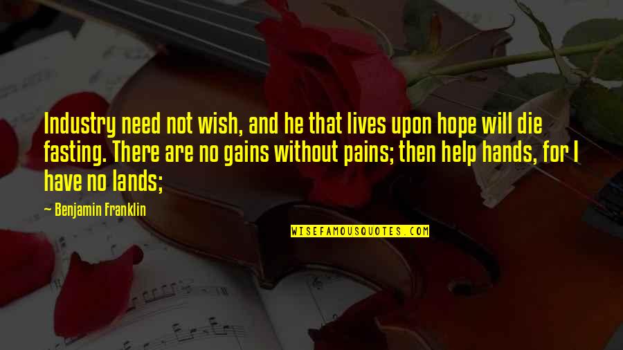 I Hope I Die Soon Quotes By Benjamin Franklin: Industry need not wish, and he that lives