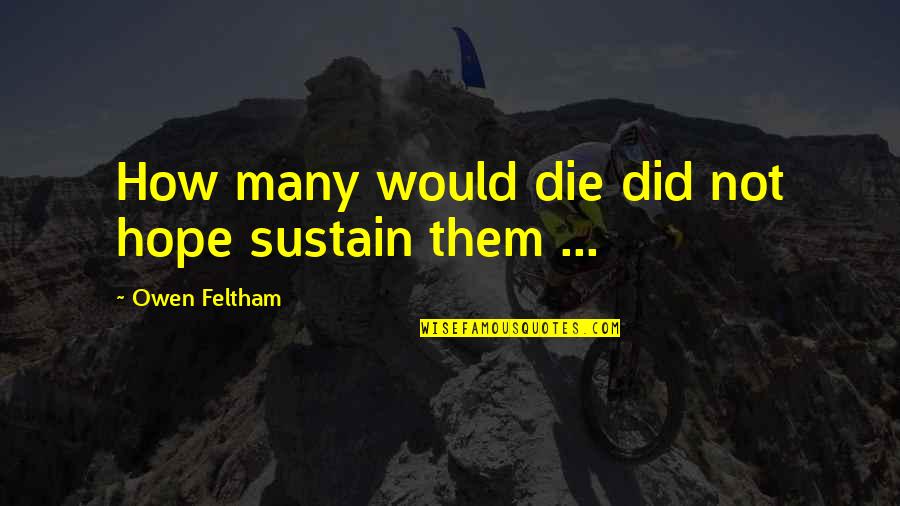 I Hope I Die Soon Quotes By Owen Feltham: How many would die did not hope sustain