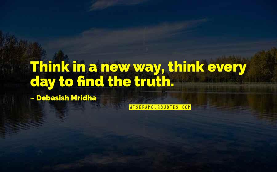 I Hope I Find Happiness Quotes By Debasish Mridha: Think in a new way, think every day I Hope I Find Happiness Quotes By Debasish Mridha: Think in a new way, think every day