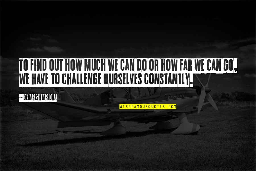 I Hope I Find Happiness Quotes By Debasish Mridha: To find out how much we can do