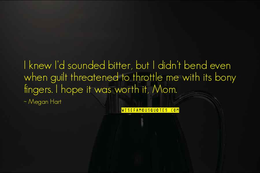 I Hope I'm Worth It Quotes By Megan Hart: I knew I'd sounded bitter, but I didn't