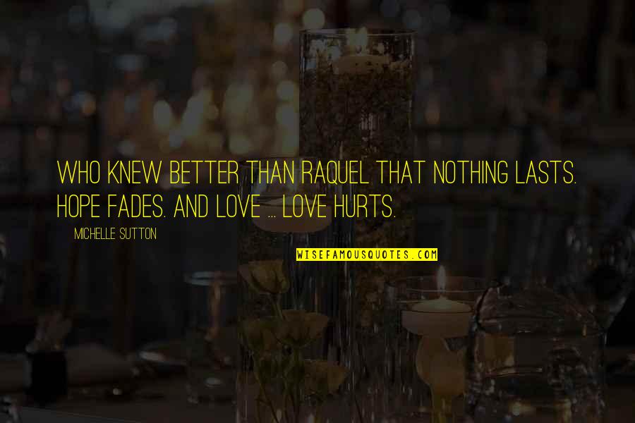 I Hope It Hurts You Quotes By Michelle Sutton: Who knew better than Raquel that nothing lasts.