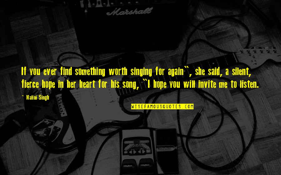 I Hope Its Worth It Quotes By Nalini Singh: If you ever find something worth singing for I Hope Its Worth It Quotes By Nalini Singh: If you ever find something worth singing for