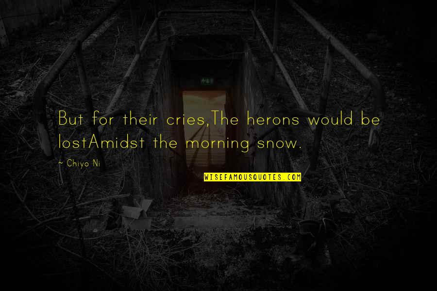 I Hope One Day Someone Will Love Me Quotes By Chiyo Ni: But for their cries,The herons would be lostAmidst