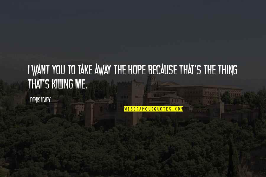 I Hope Quotes By Denis Leary: I want you to take away the hope