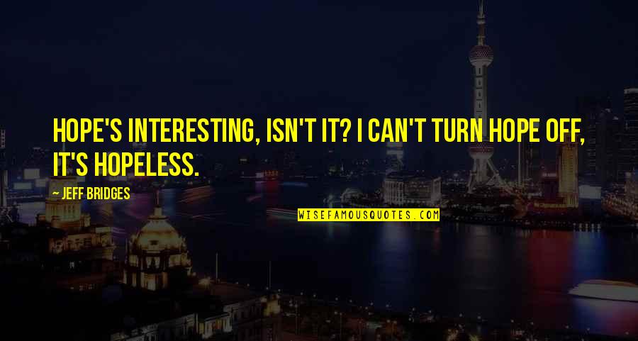 I Hope Quotes By Jeff Bridges: Hope's interesting, isn't it? I can't turn hope