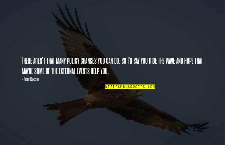 I Hope So Quotes By Brad Carson: There aren't that many policy changes you can I Hope So Quotes By Brad Carson: There aren't that many policy changes you can