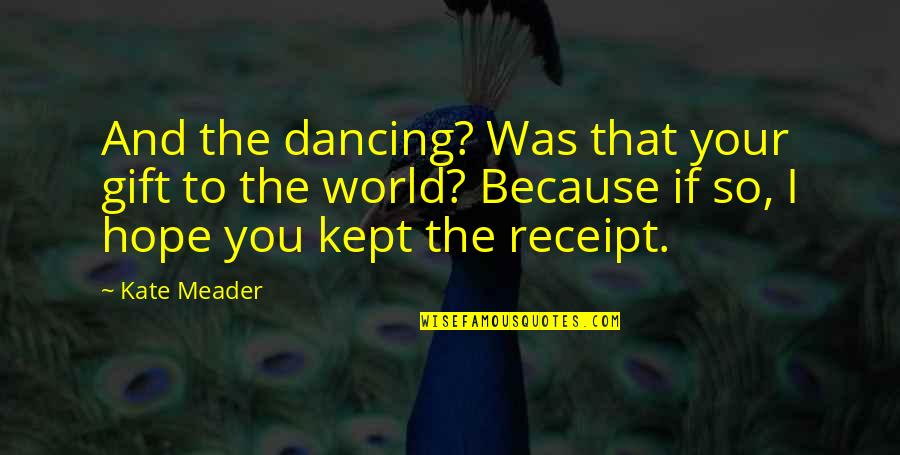 I Hope So Quotes By Kate Meader: And the dancing? Was that your gift to I Hope So Quotes By Kate Meader: And the dancing? Was that your gift to
