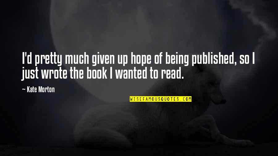 I Hope So Quotes By Kate Morton: I'd pretty much given up hope of being I Hope So Quotes By Kate Morton: I'd pretty much given up hope of being
