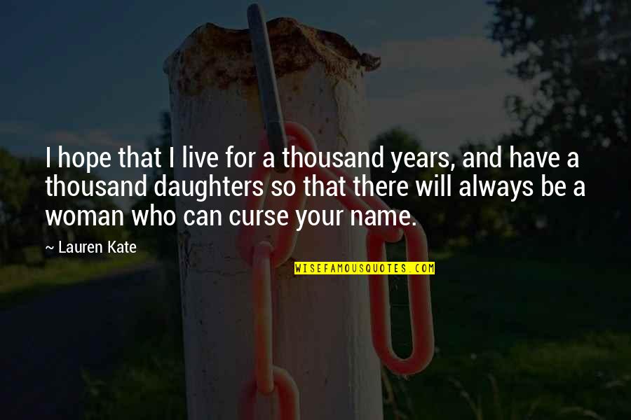 I Hope So Quotes By Lauren Kate: I hope that I live for a thousand I Hope So Quotes By Lauren Kate: I hope that I live for a thousand