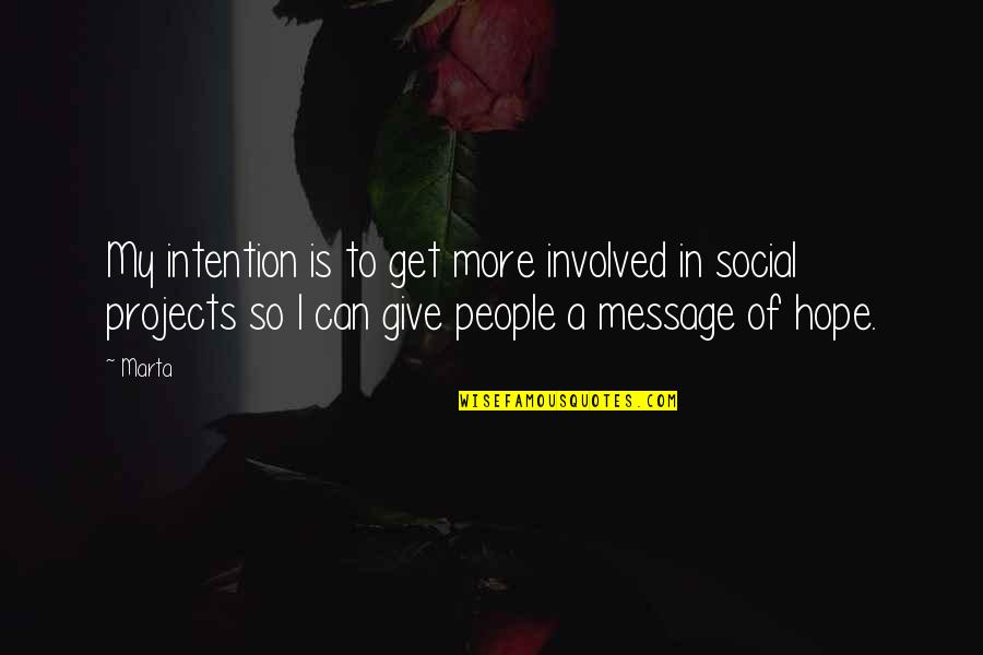 I Hope So Quotes By Marta: My intention is to get more involved in I Hope So Quotes By Marta: My intention is to get more involved in