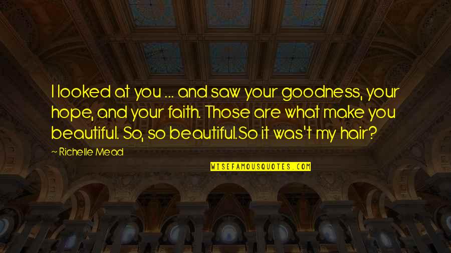 I Hope So Quotes By Richelle Mead: I looked at you ... and saw your I Hope So Quotes By Richelle Mead: I looked at you ... and saw your