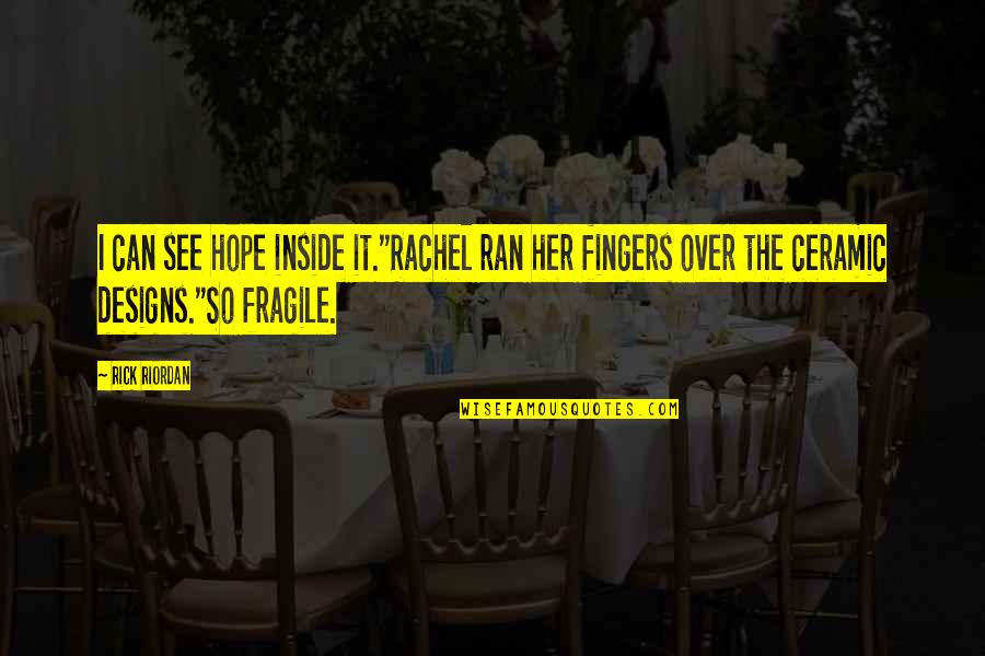 I Hope So Quotes By Rick Riordan: I can see hope inside it."Rachel ran her I Hope So Quotes By Rick Riordan: I can see hope inside it."Rachel ran her