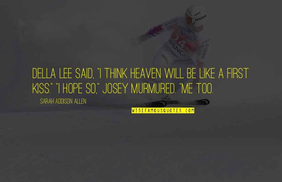 I Hope So Quotes By Sarah Addison Allen: Della Lee said, "I think heaven will be I Hope So Quotes By Sarah Addison Allen: Della Lee said, "I think heaven will be