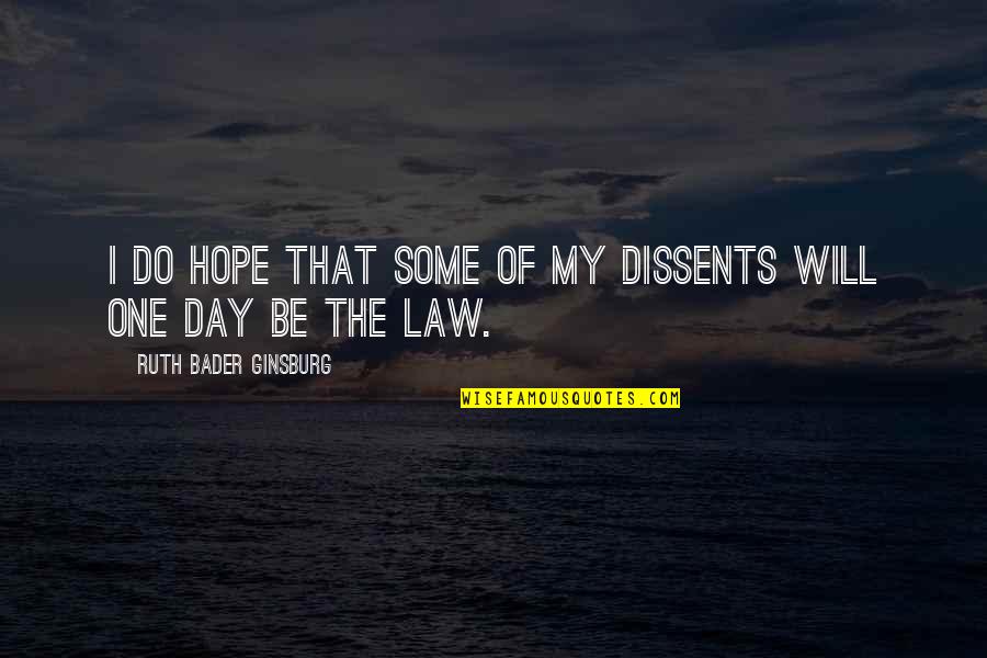 I Hope That One Day Quotes By Ruth Bader Ginsburg: I do hope that some of my dissents