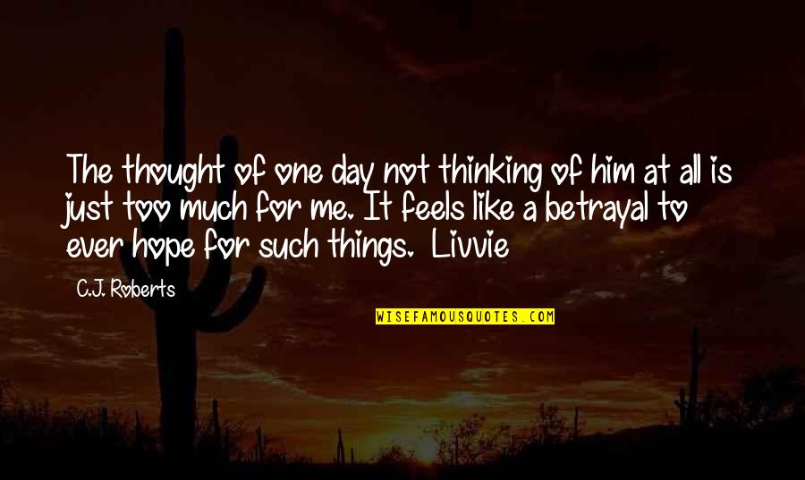 I Hope That One Day You Quotes By C.J. Roberts: The thought of one day not thinking of I Hope That One Day You Quotes By C.J. Roberts: The thought of one day not thinking of
