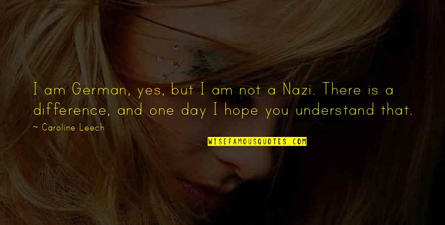 I Hope That One Day You Quotes By Caroline Leech: I am German, yes, but I am not I Hope That One Day You Quotes By Caroline Leech: I am German, yes, but I am not