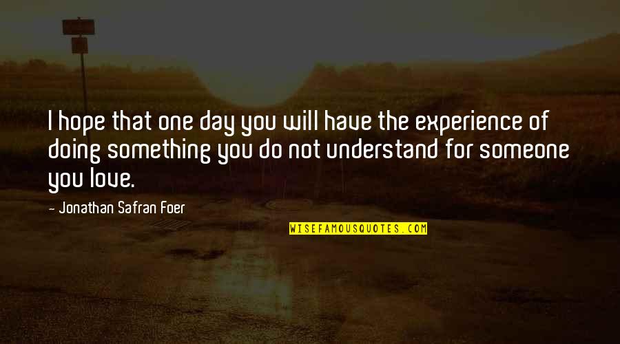 I Hope That One Day You Quotes By Jonathan Safran Foer: I hope that one day you will have I Hope That One Day You Quotes By Jonathan Safran Foer: I hope that one day you will have