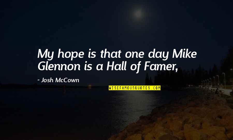 I Hope That One Day You Quotes By Josh McCown: My hope is that one day Mike Glennon I Hope That One Day You Quotes By Josh McCown: My hope is that one day Mike Glennon