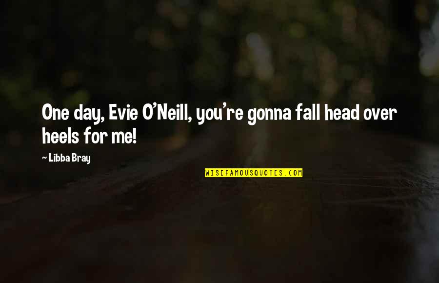 I Hope That One Day You Quotes By Libba Bray: One day, Evie O'Neill, you're gonna fall head