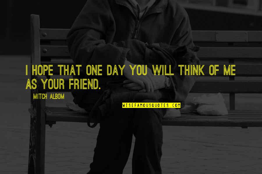 I Hope That One Day You Quotes By Mitch Albom: I hope that one day you will think I Hope That One Day You Quotes By Mitch Albom: I hope that one day you will think