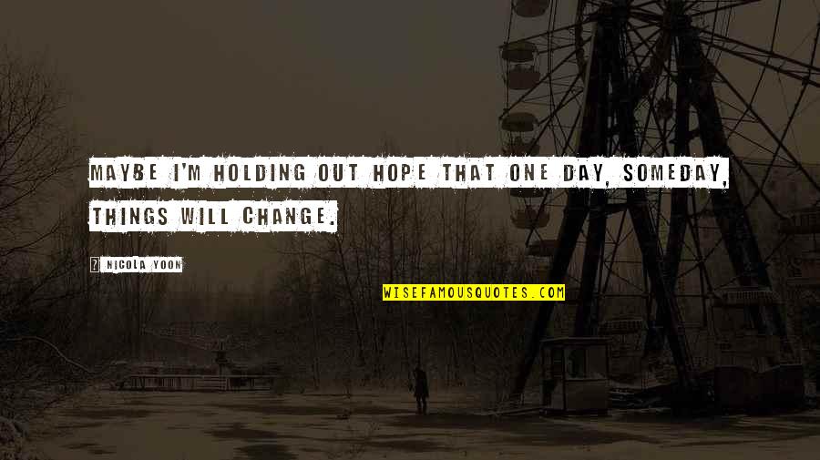 I Hope That One Day You Quotes By Nicola Yoon: Maybe I'm holding out hope that one day,