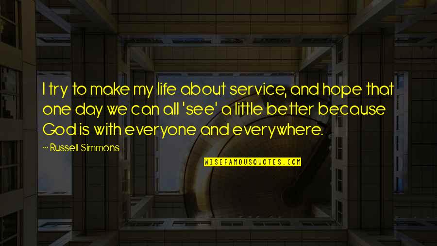 I Hope That One Day You Quotes By Russell Simmons: I try to make my life about service, I Hope That One Day You Quotes By Russell Simmons: I try to make my life about service,