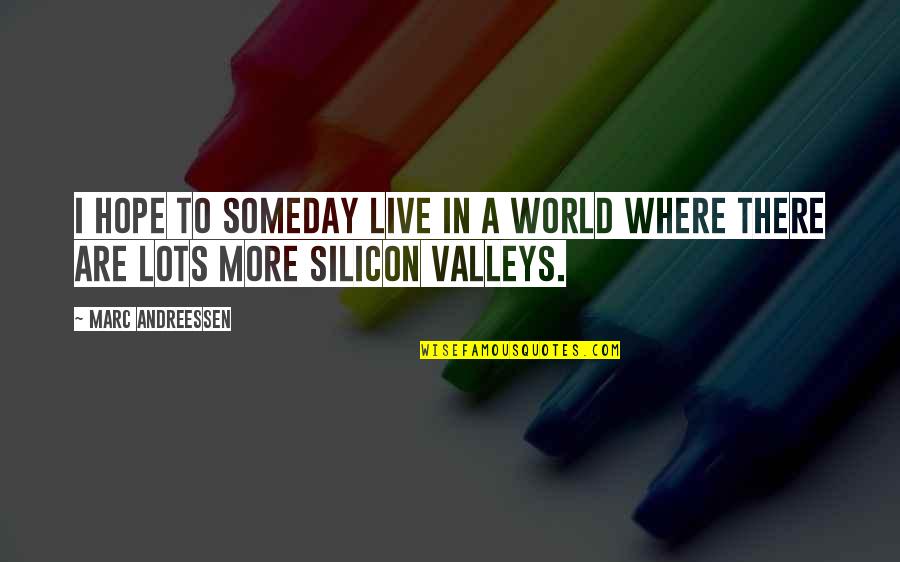 I Hope That Someday Quotes By Marc Andreessen: I hope to someday live in a world