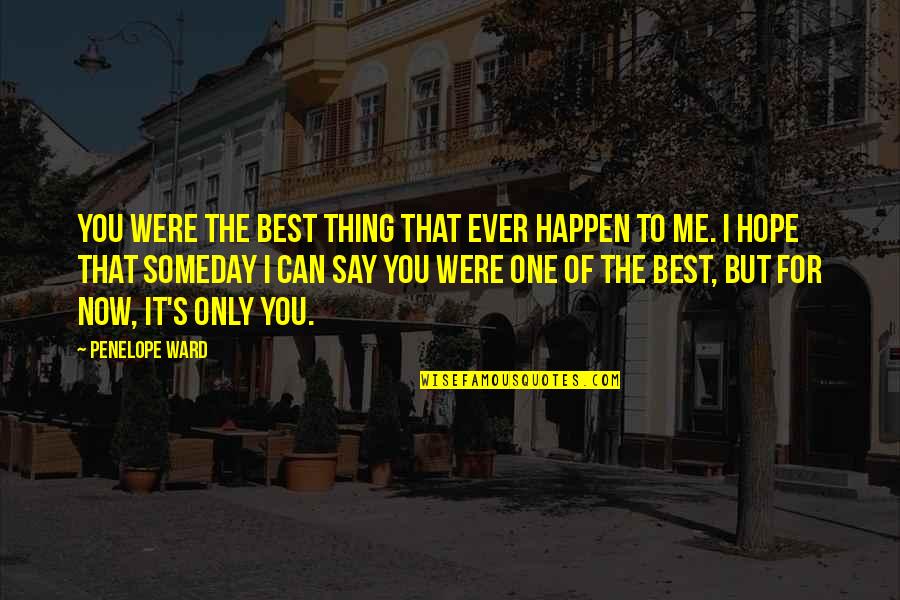 I Hope That Someday Quotes By Penelope Ward: You were the best thing that ever happen