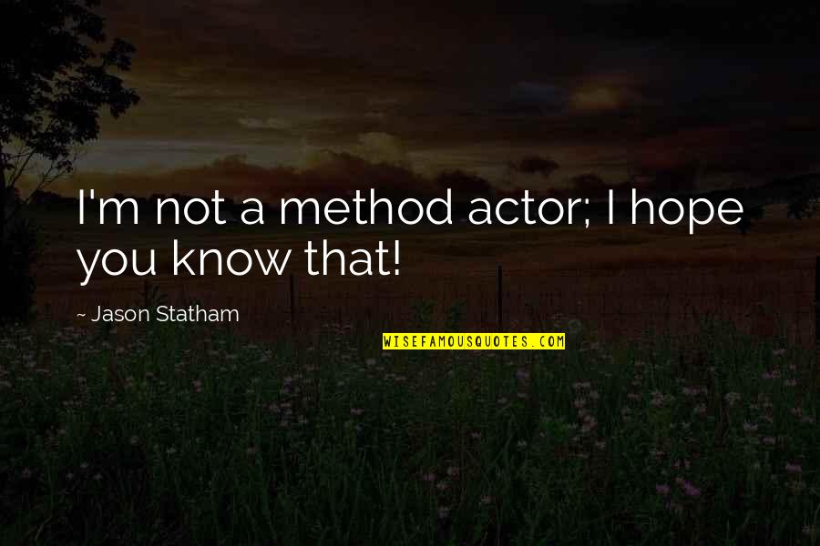 I Hope That You Quotes By Jason Statham: I'm not a method actor; I hope you