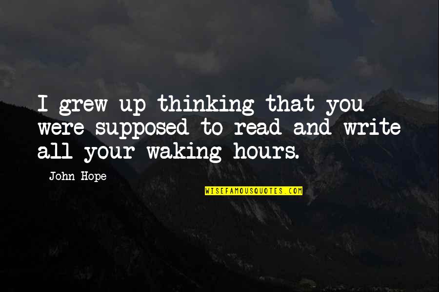 I Hope That You Quotes By John Hope: I grew up thinking that you were supposed