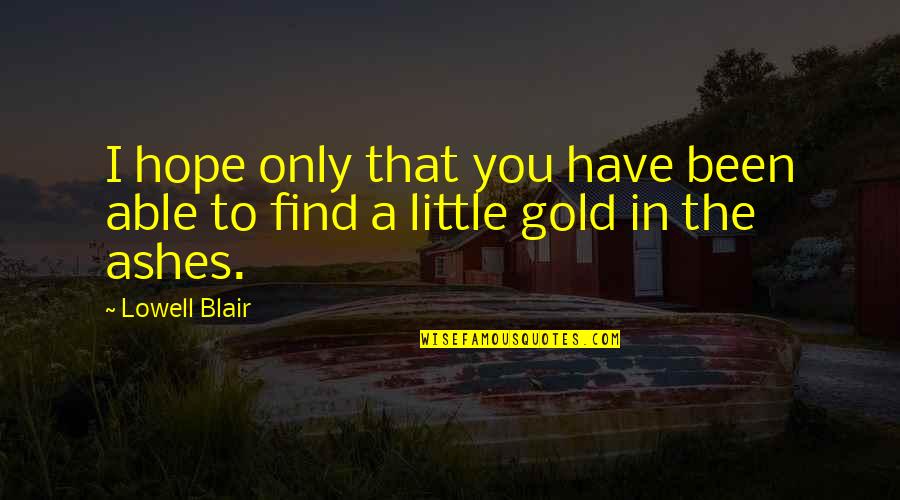 I Hope That You Quotes By Lowell Blair: I hope only that you have been able