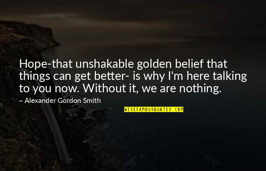 I Hope Things Get Better For You Quotes By Alexander Gordon Smith: Hope-that unshakable golden belief that things can get