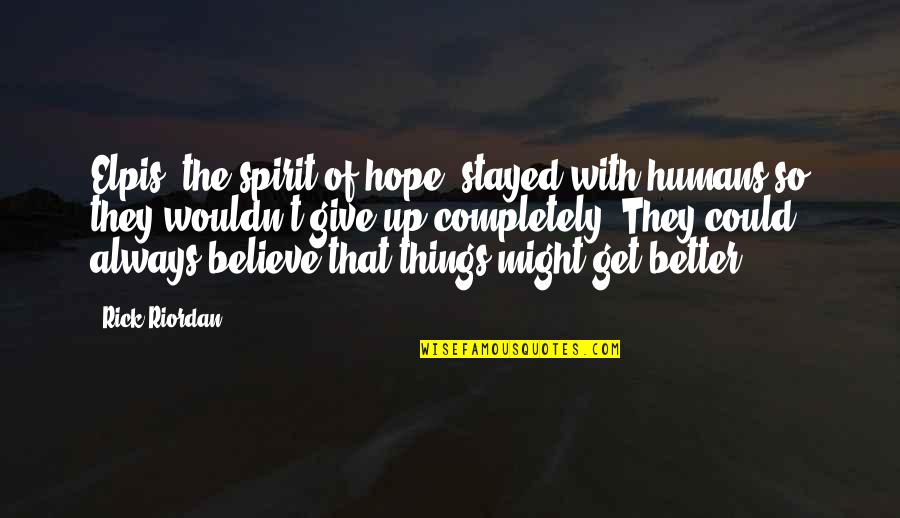 I Hope Things Get Better For You Quotes By Rick Riordan: Elpis, the spirit of hope, stayed with humans